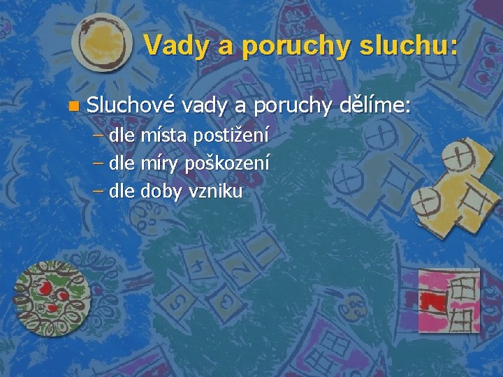 Vady a poruchy sluchu: n Sluchové vady a poruchy dělíme: – dle místa postižení