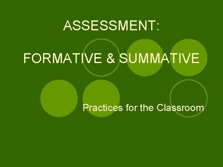 ASSESSMENT: FORMATIVE & SUMMATIVE Practices for the Classroom 