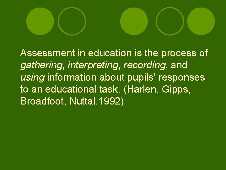 Assessment in education is the process of gathering, interpreting, recording, and using information about