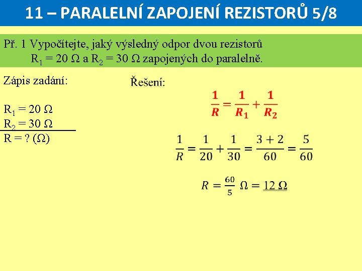 11 – PARALELNÍ ZAPOJENÍ REZISTORŮ 5/8 Př. 1 Vypočítejte, jaký výsledný odpor dvou rezistorů