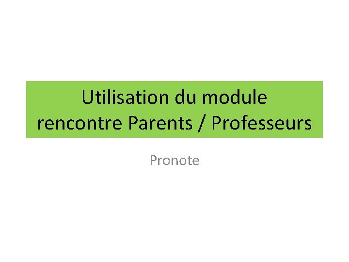 Utilisation du module rencontre Parents / Professeurs Pronote 