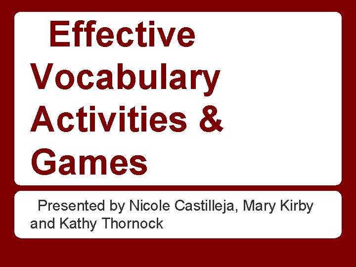 Effective Vocabulary Activities & Games Presented by Nicole Castilleja, Mary Kirby and Kathy Thornock