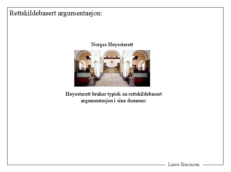 Rettskildebasert argumentasjon: Norges Høyesterett bruker typisk en rettskildebasert argumentasjon i sine dommer: Lasse Simonsen