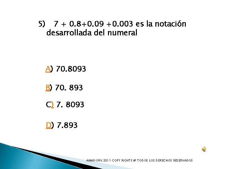 5) 7 + 0. 8+0. 09 +0. 003 es la notación desarrollada del numeral