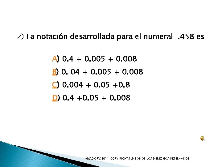 2) La notación desarrollada para el numeral. 458 es A) 0. 4 + 0.