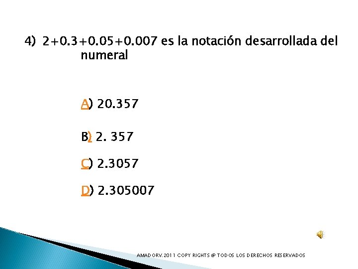 4) 2+0. 3+0. 05+0. 007 es la notación desarrollada del numeral A) 20. 357