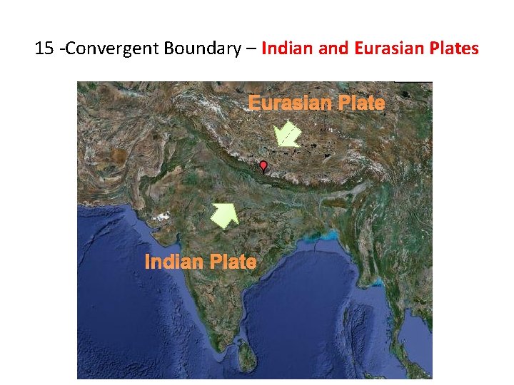 15 -Convergent Boundary – Indian and Eurasian Plates Eurasian Plate Indian Plate 