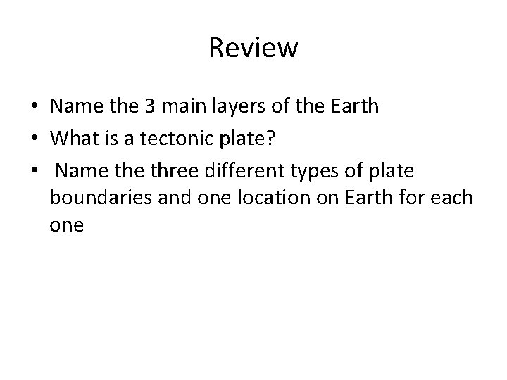 Review • Name the 3 main layers of the Earth • What is a