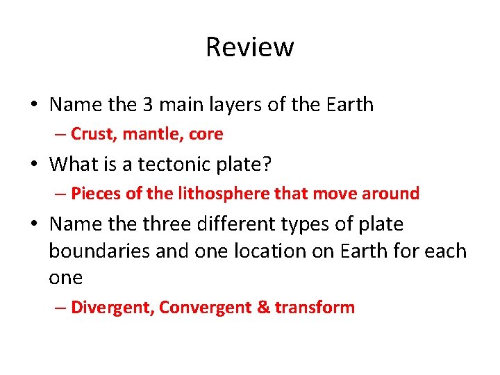 Review • Name the 3 main layers of the Earth – Crust, mantle, core