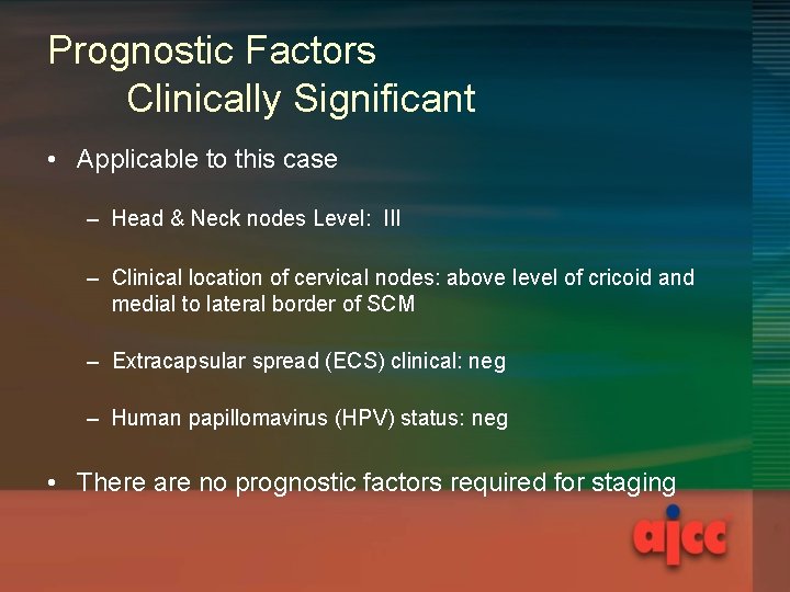 Prognostic Factors Clinically Significant • Applicable to this case – Head & Neck nodes Prognostic Factors Clinically Significant • Applicable to this case – Head & Neck nodes