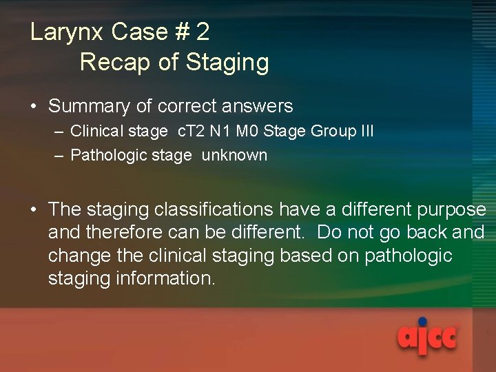 Larynx Case # 2 Recap of Staging • Summary of correct answers – Clinical Larynx Case # 2 Recap of Staging • Summary of correct answers – Clinical