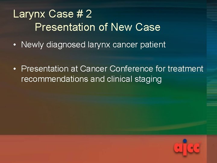 Larynx Case # 2 Presentation of New Case • Newly diagnosed larynx cancer patient Larynx Case # 2 Presentation of New Case • Newly diagnosed larynx cancer patient