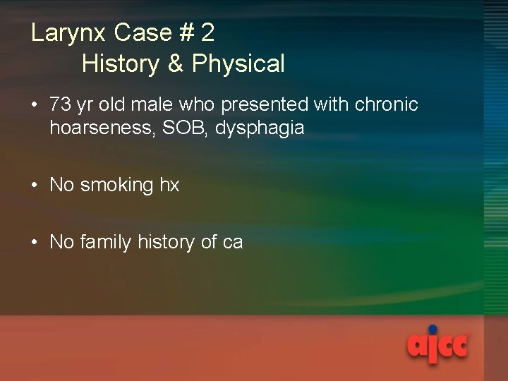 Larynx Case # 2 History & Physical • 73 yr old male who presented Larynx Case # 2 History & Physical • 73 yr old male who presented
