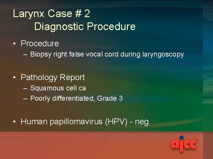 Larynx Case # 2 Diagnostic Procedure • Procedure – Biopsy right false vocal cord Larynx Case # 2 Diagnostic Procedure • Procedure – Biopsy right false vocal cord