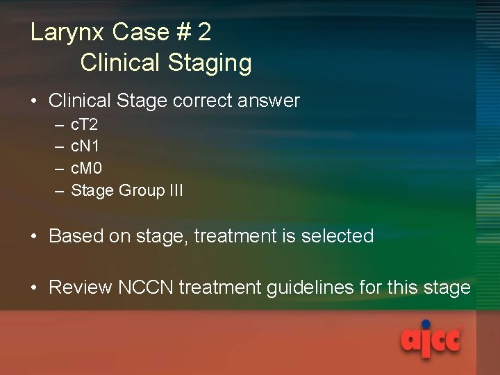 Larynx Case # 2 Clinical Staging • Clinical Stage correct answer – – c. Larynx Case # 2 Clinical Staging • Clinical Stage correct answer – – c.