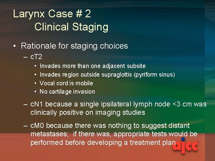 Larynx Case # 2 Clinical Staging • Rationale for staging choices – c. T Larynx Case # 2 Clinical Staging • Rationale for staging choices – c. T
