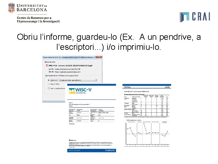 Obriu l’informe, guardeu-lo (Ex. A un pendrive, a l’escriptori. . . ) i/o imprimiu-lo. Obriu l’informe, guardeu-lo (Ex. A un pendrive, a l’escriptori. . . ) i/o imprimiu-lo.