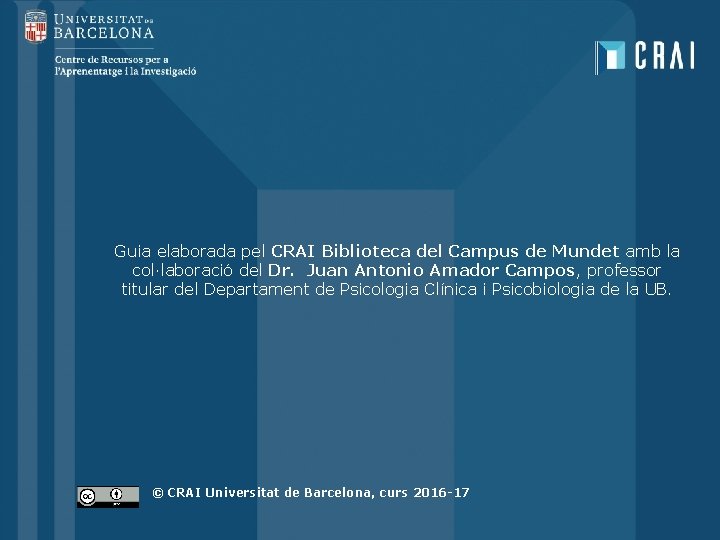 Guia elaborada pel CRAI Biblioteca del Campus de Mundet amb la col·laboració del Dr. Guia elaborada pel CRAI Biblioteca del Campus de Mundet amb la col·laboració del Dr.