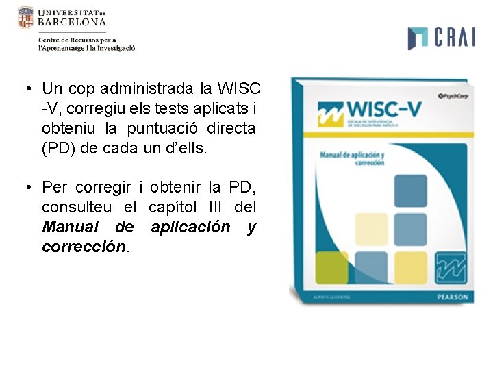 • Un cop administrada la WISC -V, corregiu els tests aplicats i obteniu • Un cop administrada la WISC -V, corregiu els tests aplicats i obteniu