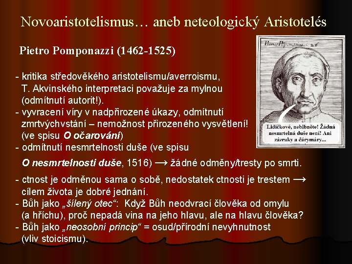 Novoaristotelismus… aneb neteologický Aristotelés Pietro Pomponazzi (1462 -1525) - kritika středověkého aristotelismu/averroismu, T. Akvinského