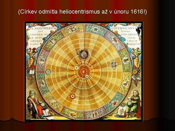 (Církev odmítla heliocentrismus až v únoru 1616!) 