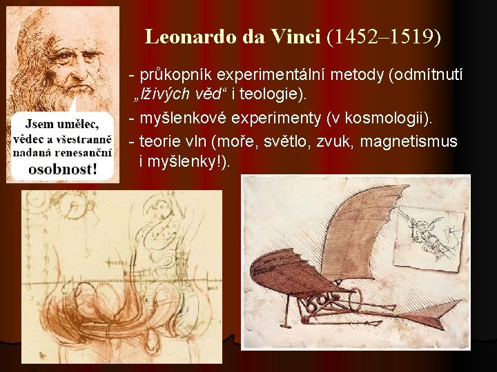 Leonardo da Vinci (1452– 1519) - průkopník experimentální metody (odmítnutí „lživých věd“ i teologie).