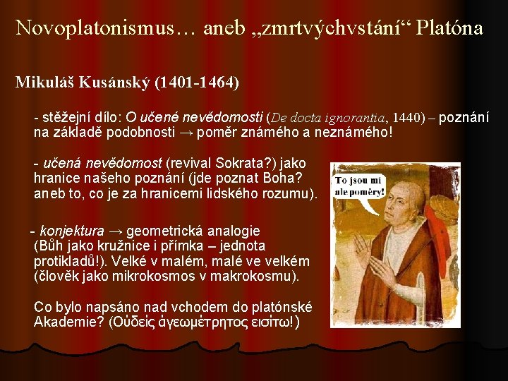 Novoplatonismus… aneb „zmrtvýchvstání“ Platóna Mikuláš Kusánský (1401 -1464) - stěžejní dílo: O učené nevědomosti