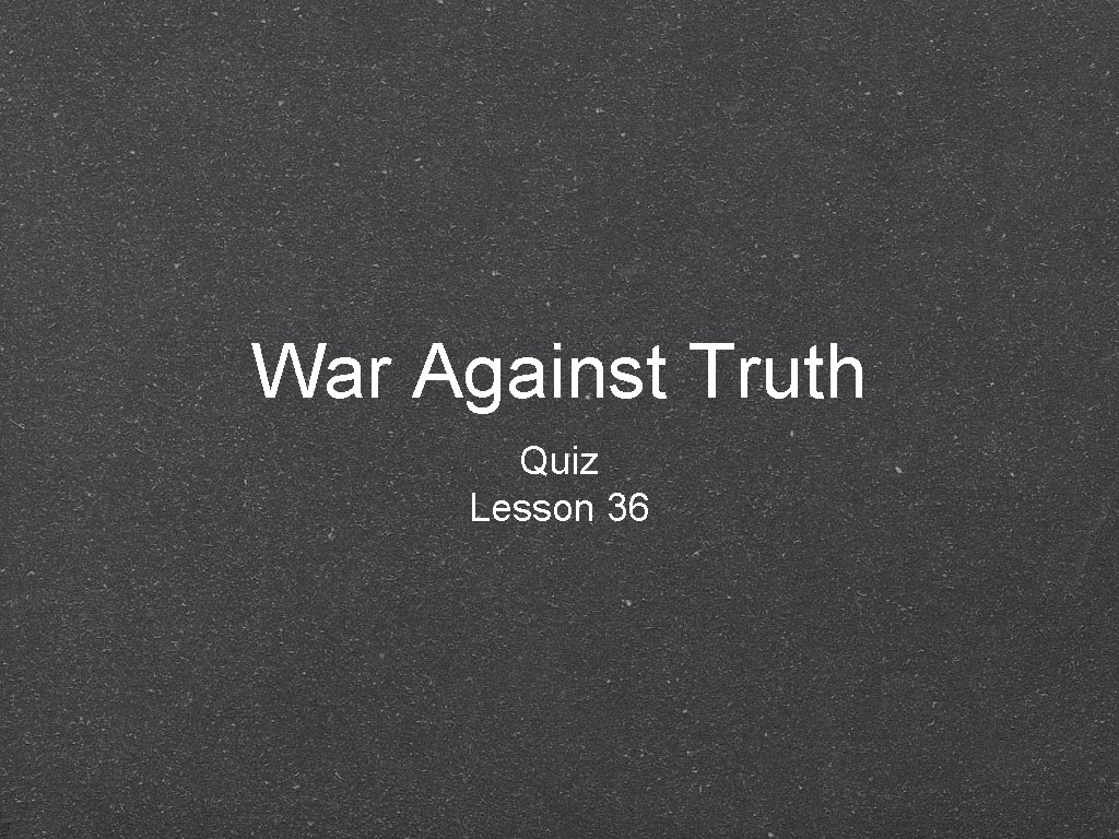 War Against Truth Quiz Lesson 36 
