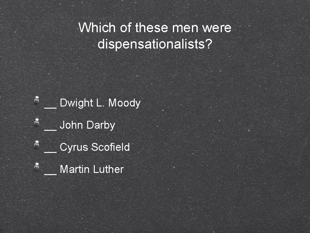 Which of these men were dispensationalists? __ Dwight L. Moody __ John Darby __