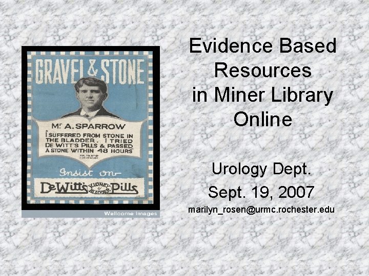 Evidence Based Resources in Miner Library Online Urology Dept. Sept. 19, 2007 marilyn_rosen@urmc. rochester.