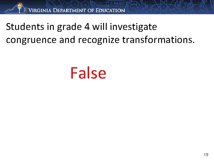 Students in grade 4 will investigate congruence and recognize transformations. False 19 