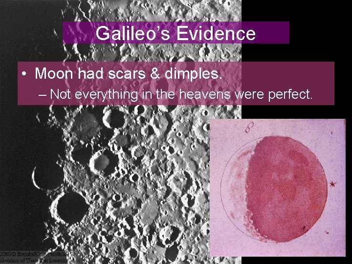 Galileo’s Evidence • Moon had scars & dimples. – Not everything in the heavens