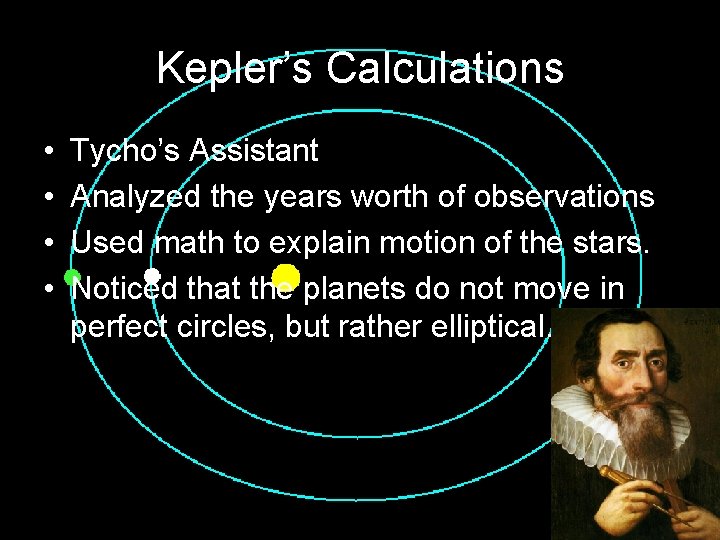 Kepler’s Calculations • • Tycho’s Assistant Analyzed the years worth of observations Used math