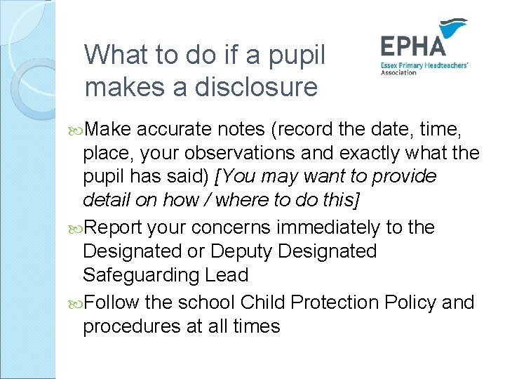 What to do if a pupil makes a disclosure Make accurate notes (record the