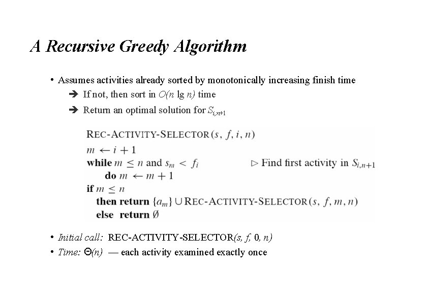 A Recursive Greedy Algorithm • Assumes activities already sorted by monotonically increasing finish time