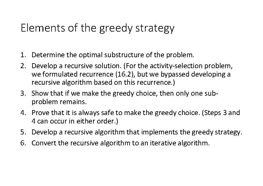 Elements of the greedy strategy 1. Determine the optimal substructure of the problem. 2.