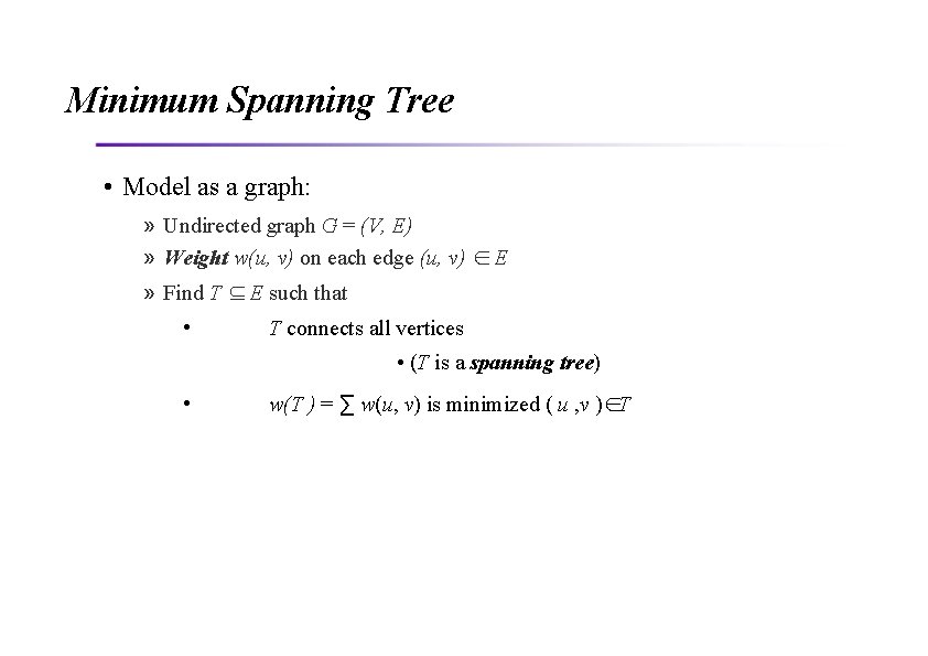 Minimum Spanning Tree • Model as a graph: » Undirected graph G = (V,