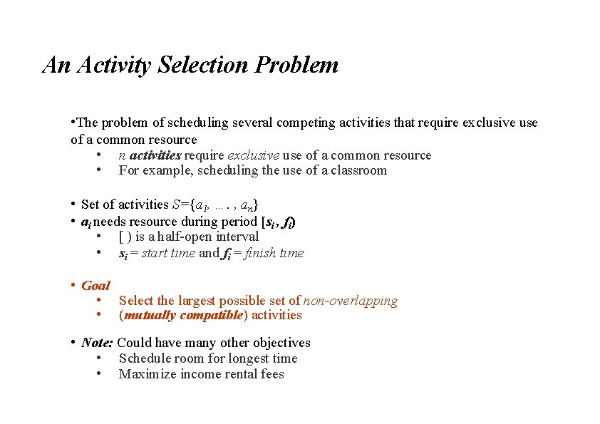 An Activity Selection Problem • The problem of scheduling several competing activities that require