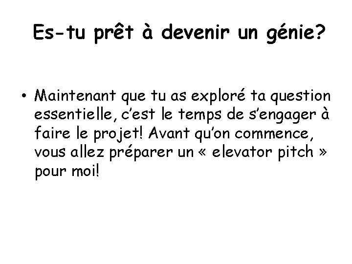 Es-tu prêt à devenir un génie? • Maintenant que tu as exploré ta question