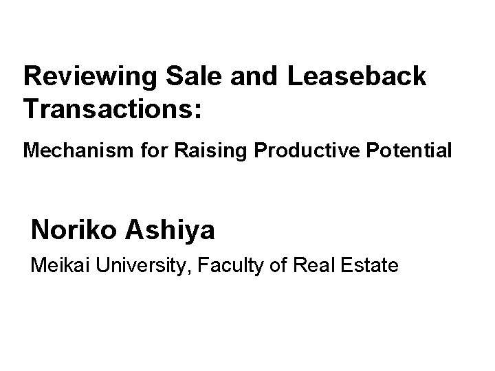 Reviewing Sale and Leaseback Transactions: Mechanism for Raising Productive Potential Noriko Ashiya Meikai University,