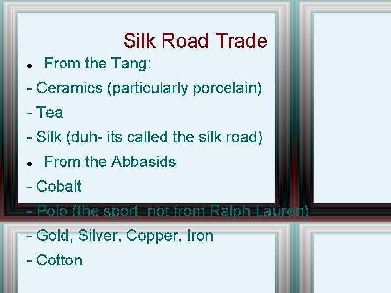 Silk Road Trade From the Tang: - Ceramics (particularly porcelain) - Tea - Silk