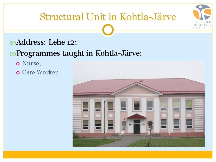 Structural Unit in Kohtla-Järve Address: Lehe 12; Programmes taught in Kohtla-Järve: Nurse; Care Worker.