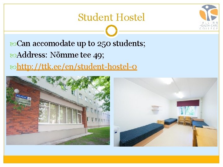 Student Hostel Can accomodate up to 250 students; Address: Nõmme tee 49; http: //ttk.