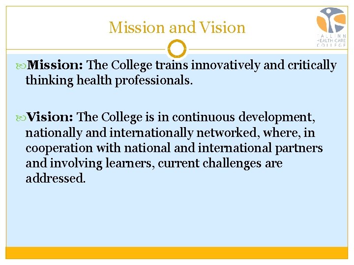 Mission and Vision Mission: The College trains innovatively and critically thinking health professionals. Vision: