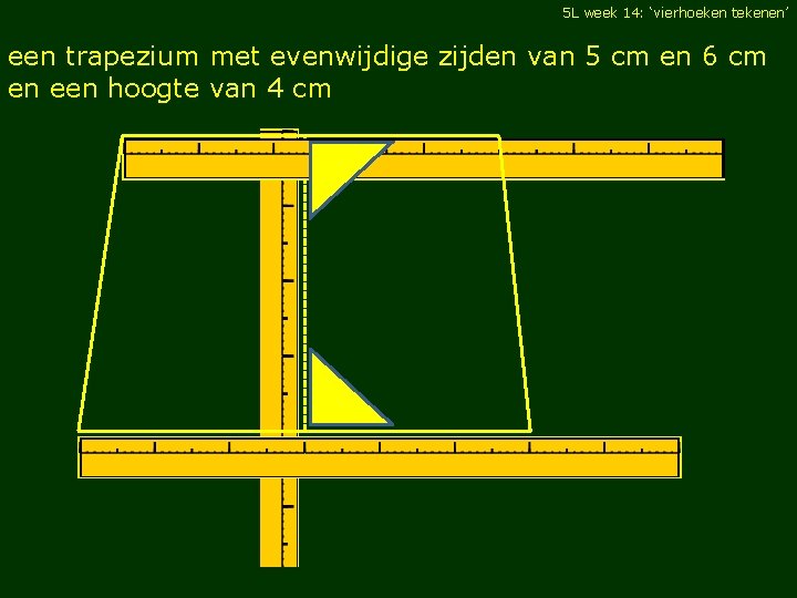 5 L week 14: ‘vierhoeken tekenen’ een trapezium met evenwijdige zijden van 5 cm