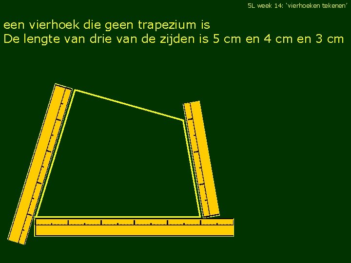 5 L week 14: ‘vierhoeken tekenen’ een vierhoek die geen trapezium is De lengte