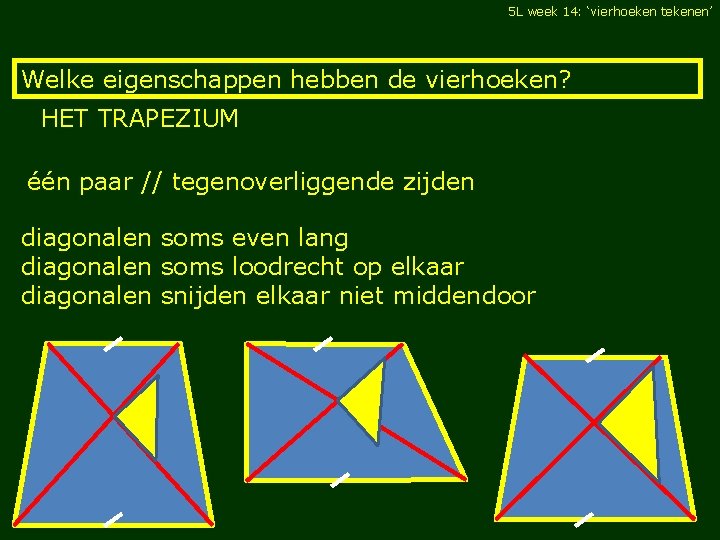 5 L week 14: ‘vierhoeken tekenen’ Welke eigenschappen hebben de vierhoeken? HET TRAPEZIUM één