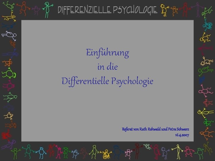 Einführung in die Differentielle Psychologie Referat von Ruth Rehwald und Petra Schwarz 16. 4.