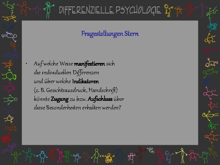 Fragestellungen Stern • Auf welche Weise manifestieren sich die individuellen Differenzen und über welche