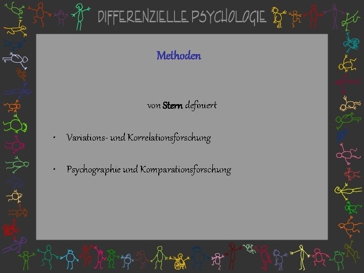 Methoden von Stern definiert • Variations- und Korrelationsforschung • Psychographie und Komparationsforschung 